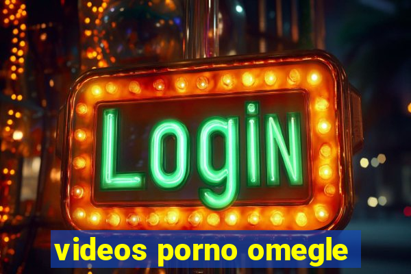 videos porno omegle